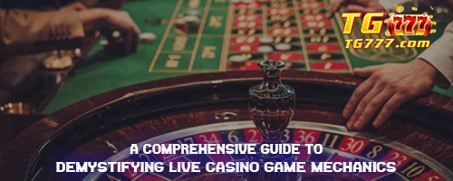 A Comprehensive Guide to Demystifying Live Casino Game Mechanics